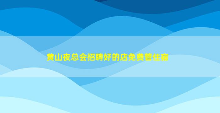 黄山夜总会招聘好的店免费管住宿